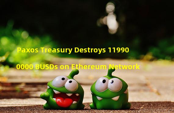 Paxos Treasury Destroys 119900000 BUSDs on Ethereum Network