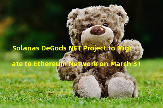Solanas DeGods NFT Project to Migrate to Ethereum Network on March 31