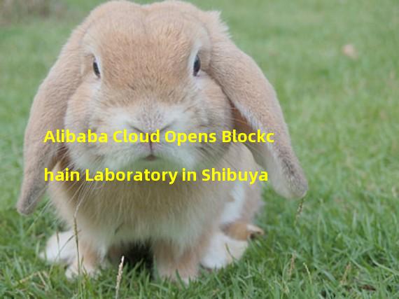 Alibaba Cloud Opens Blockchain Laboratory in Shibuya
