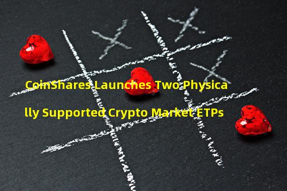 CoinShares Launches Two Physically Supported Crypto Market ETPs