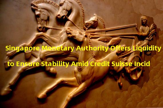 Singapore Monetary Authority Offers Liquidity to Ensure Stability Amid Credit Suisse Incident