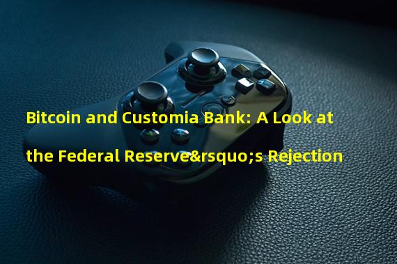 Bitcoin and Customia Bank: A Look at the Federal Reserve’s Rejection