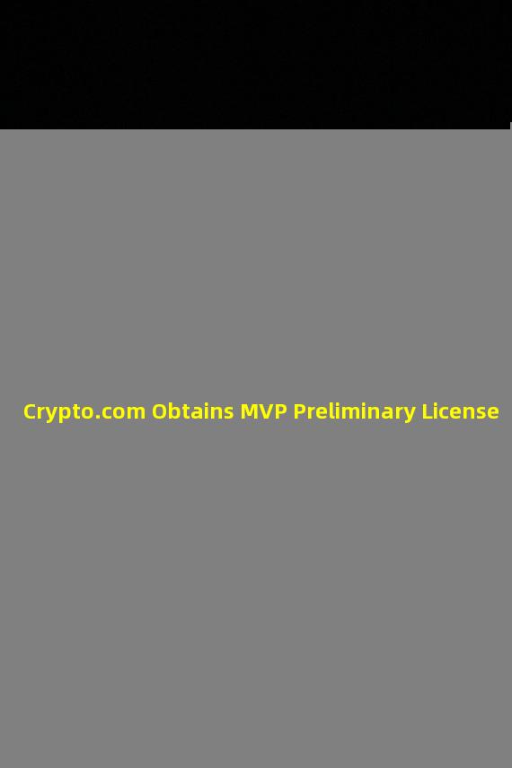 Crypto.com Obtains MVP Preliminary License 