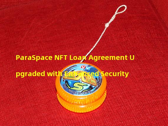 ParaSpace NFT Loan Agreement Upgraded with Enhanced Security