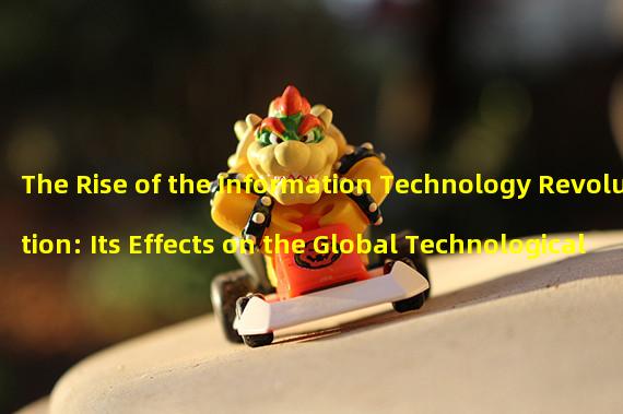 The Rise of the Information Technology Revolution: Its Effects on the Global Technological Revolution