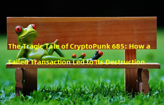 The Tragic Tale of CryptoPunk 685: How a Failed Transaction Led to Its Destruction