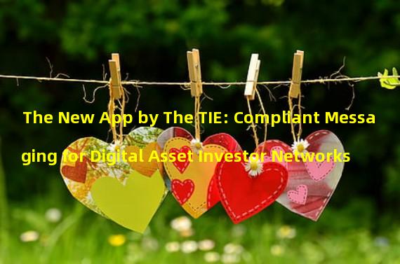 The New App by The TIE: Compliant Messaging for Digital Asset Investor Networks