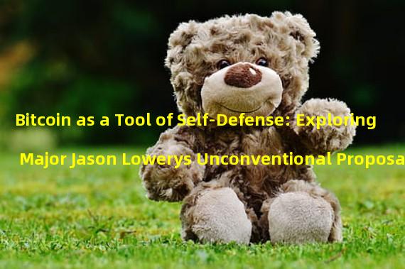 Bitcoin as a Tool of Self-Defense: Exploring Major Jason Lowerys Unconventional Proposal