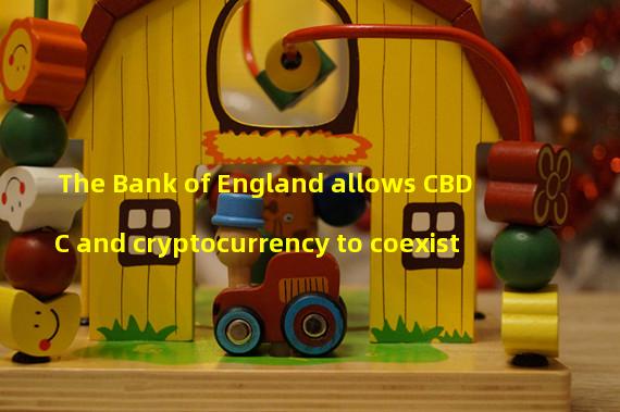 The Bank of England allows CBDC and cryptocurrency to coexist