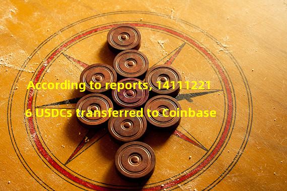 According to reports, 141112216 USDCs transferred to Coinbase