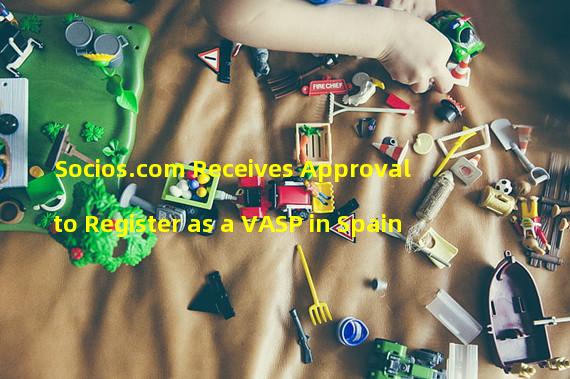 Socios.com Receives Approval to Register as a VASP in Spain