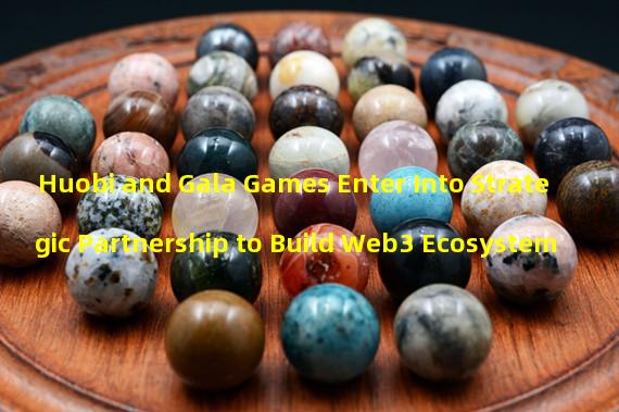 Huobi and Gala Games Enter Into Strategic Partnership to Build Web3 Ecosystem
