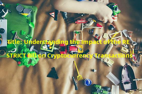 Title: Understanding the Impact of the RESTRICT Bill on Cryptocurrency Transactions