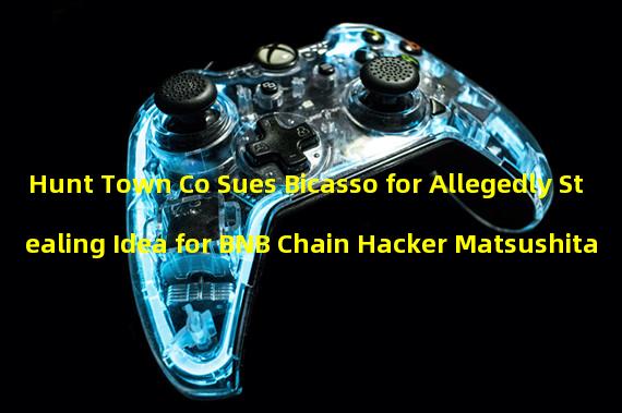 Hunt Town Co Sues Bicasso for Allegedly Stealing Idea for BNB Chain Hacker Matsushita