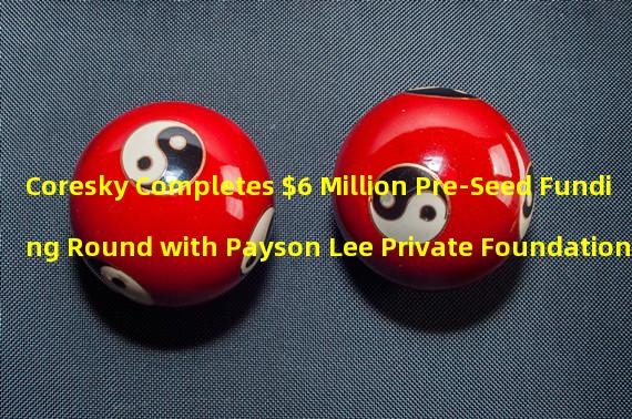 Coresky Completes $6 Million Pre-Seed Funding Round with Payson Lee Private Foundation
