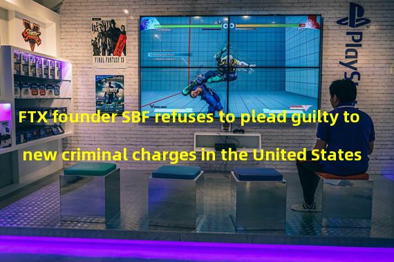 FTX founder SBF refuses to plead guilty to new criminal charges in the United States