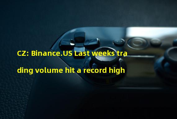 CZ: Binance.US Last weeks trading volume hit a record high