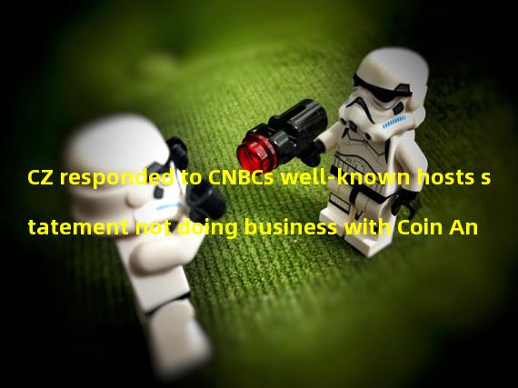 CZ responded to CNBCs well-known hosts statement not doing business with Coin An