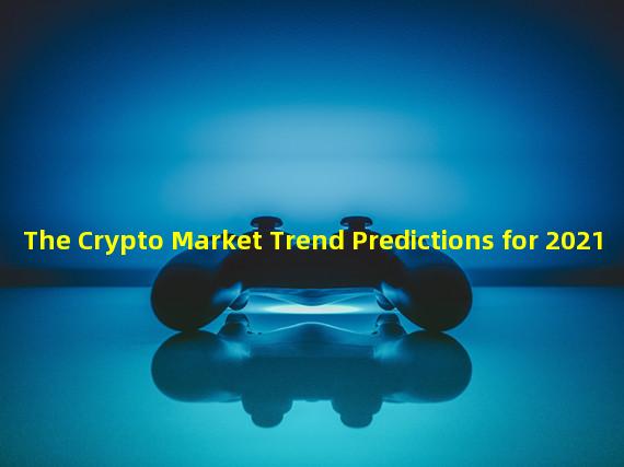 The Crypto Market Trend Predictions for 2021