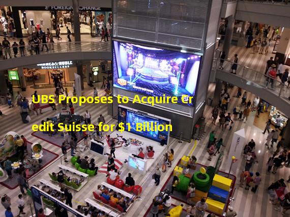 UBS Proposes to Acquire Credit Suisse for $1 Billion