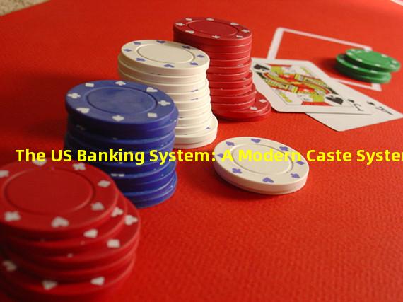 The US Banking System: A Modern Caste System