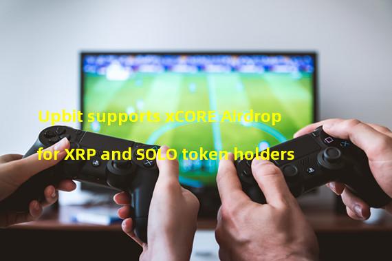 Upbit supports xCORE Airdrop for XRP and SOLO token holders