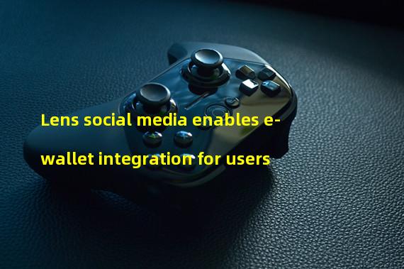 Lens social media enables e-wallet integration for users