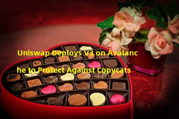Uniswap Deploys V3 on Avalanche to Protect Against Copycats