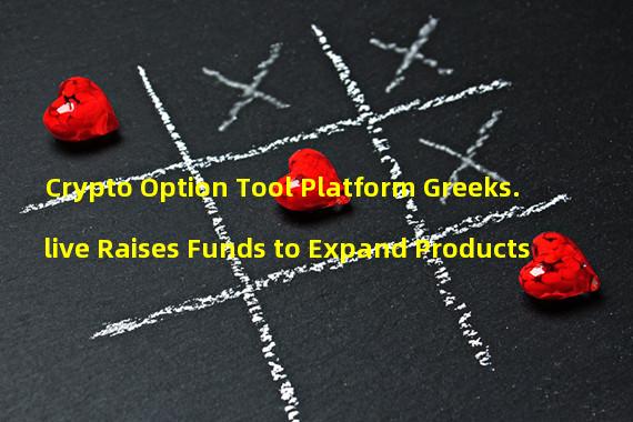 Crypto Option Tool Platform Greeks.live Raises Funds to Expand Products