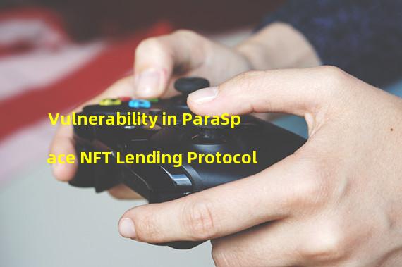 Vulnerability in ParaSpace NFT Lending Protocol