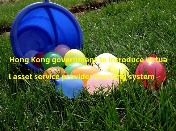 Hong Kong government to introduce virtual asset service provider licensing system