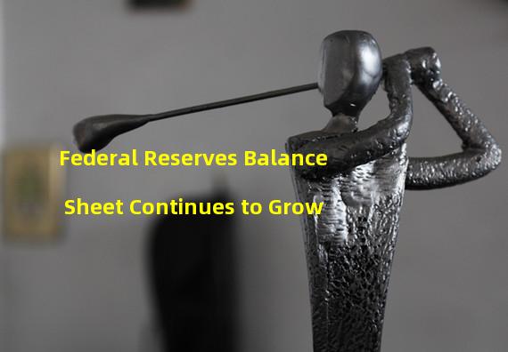 Federal Reserves Balance Sheet Continues to Grow