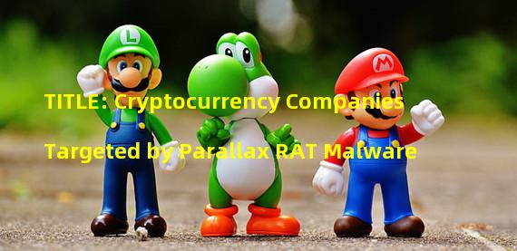 TITLE: Cryptocurrency Companies Targeted by Parallax RAT Malware