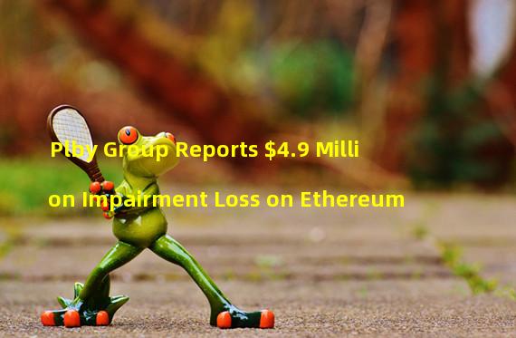 Plby Group Reports $4.9 Million Impairment Loss on Ethereum