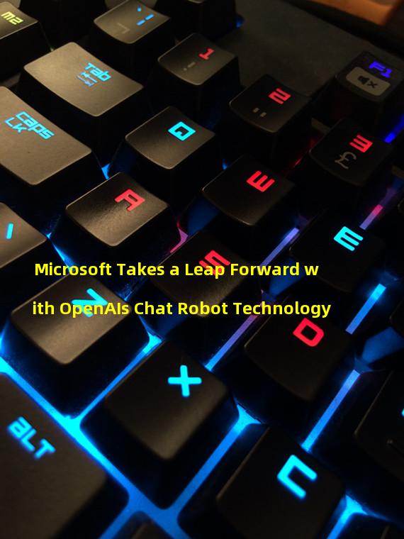 Microsoft Takes a Leap Forward with OpenAIs Chat Robot Technology