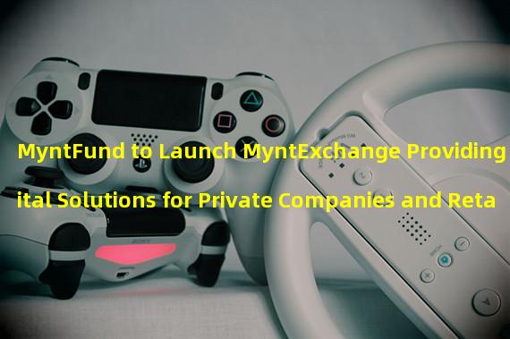 MyntFund to Launch MyntExchange Providing Capital Solutions for Private Companies and Retailers