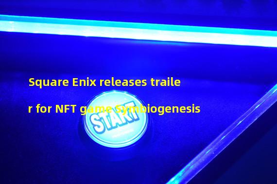 Square Enix releases trailer for NFT game Symbiogenesis