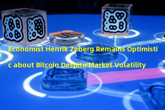 Economist Henrik Zeberg Remains Optimistic about Bitcoin Despite Market Volatility