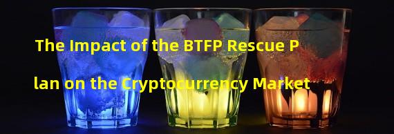 The Impact of the BTFP Rescue Plan on the Cryptocurrency Market