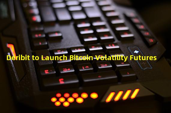 Deribit to Launch Bitcoin Volatility Futures