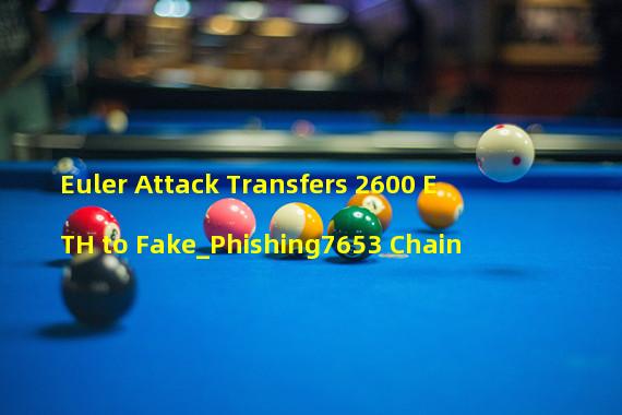 Euler Attack Transfers 2600 ETH to Fake_Phishing7653 Chain