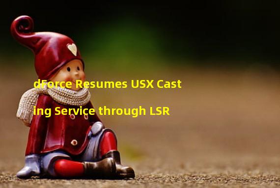 dForce Resumes USX Casting Service through LSR