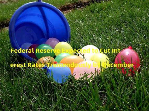 Federal Reserve Expected to Cut Interest Rates Tremendously by December