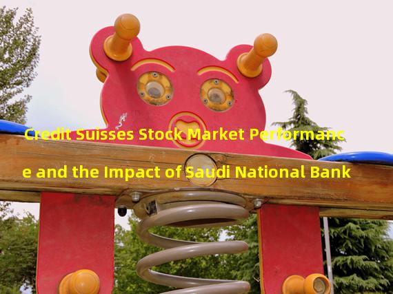 Credit Suisses Stock Market Performance and the Impact of Saudi National Bank