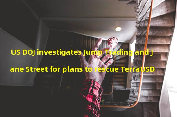 US DOJ investigates Jump Trading and Jane Street for plans to rescue TerraUSD