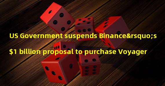 US Government suspends Binance’s $1 billion proposal to purchase Voyager