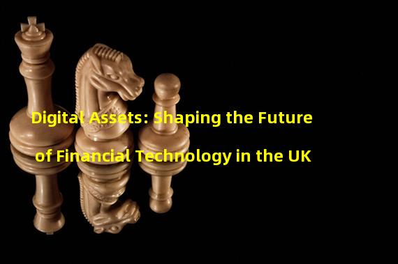 Digital Assets: Shaping the Future of Financial Technology in the UK