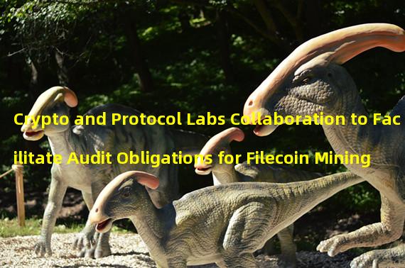 Crypto and Protocol Labs Collaboration to Facilitate Audit Obligations for Filecoin Mining Companies