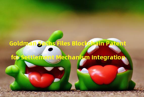 Goldman Sachs Files Blockchain Patent for Settlement Mechanism Integration