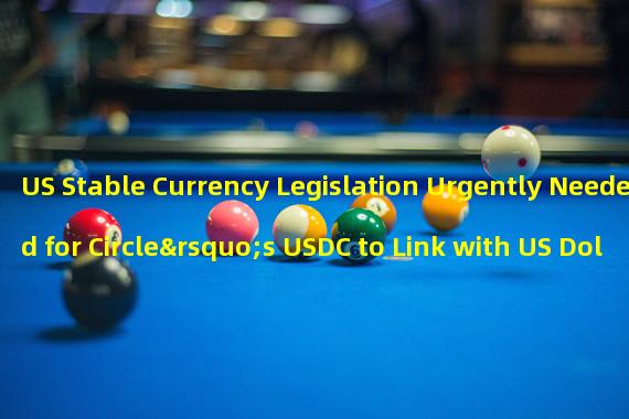 US Stable Currency Legislation Urgently Needed for Circle’s USDC to Link with US Dollar 